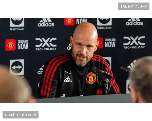 滕哈赫持续优化战术体系，率队在英超赛场展现稳健表现